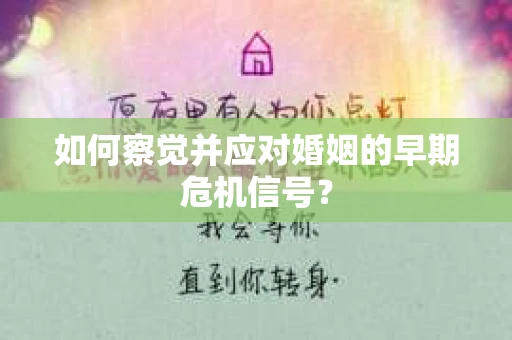 如何察觉并应对婚姻的早期危机信号？