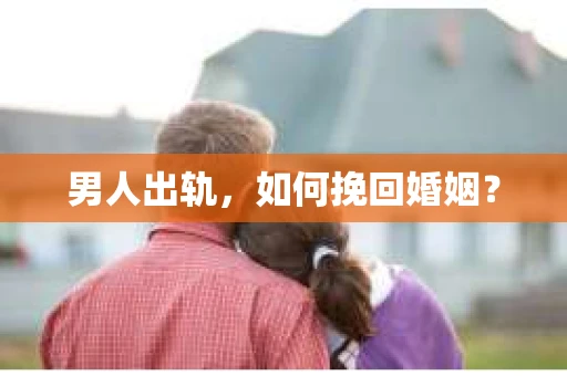 男人出轨，如何挽回婚姻？