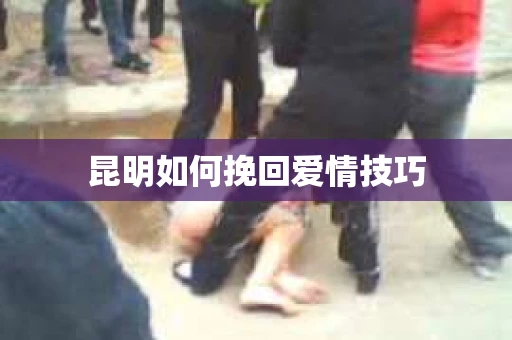 昆明如何挽回爱情技巧
