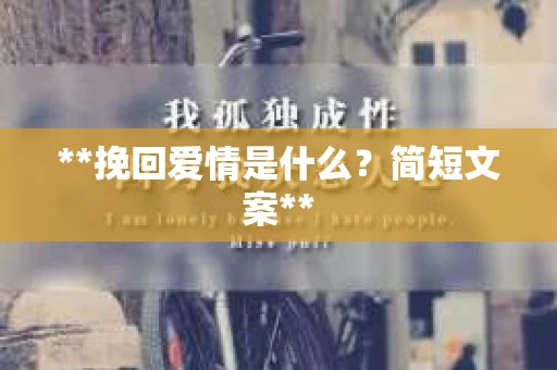 **挽回爱情是什么？简短文案**