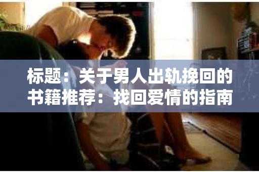 标题：关于男人出轨挽回的书籍推荐：找回爱情的指南针