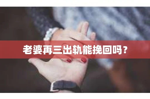 老婆再三出轨能挽回吗？