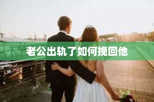 老公出轨了如何挽回他