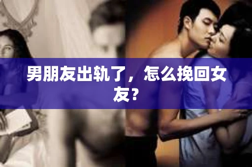 男朋友出轨了，怎么挽回女友？