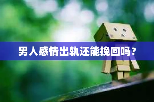 男人感情出轨还能挽回吗？