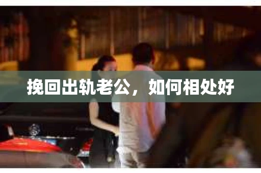 挽回出轨老公，如何相处好