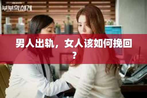 男人出轨，女人该如何挽回？