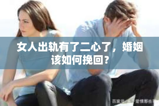 女人出轨有了二心了，婚姻该如何挽回？