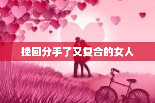 挽回分手了又复合的女人
