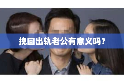 挽回出轨老公有意义吗？