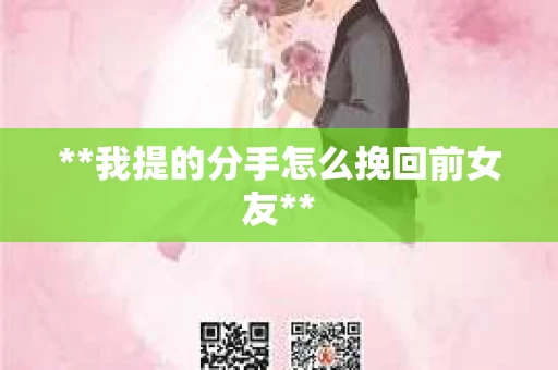 **我提的分手怎么挽回前女友**