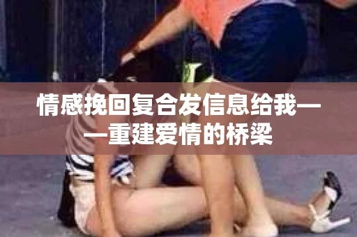 情感挽回复合发信息给我——重建爱情的桥梁