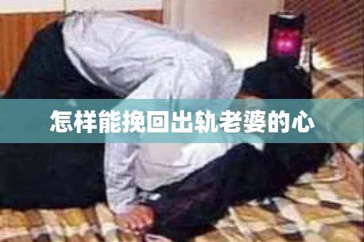 怎样能挽回出轨老婆的心