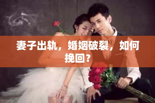 妻子出轨，婚姻破裂，如何挽回？