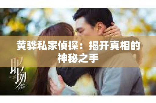 黄骅私家侦探：揭开真相的神秘之手