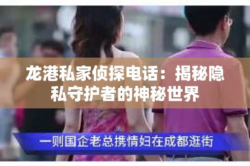 龙港私家侦探电话：揭秘隐私守护者的神秘世界