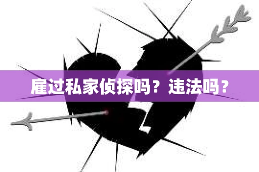 雇过私家侦探吗？违法吗？