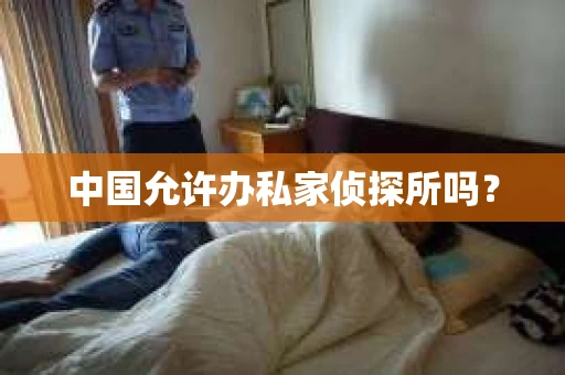 中国允许办私家侦探所吗？
