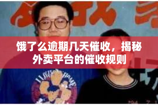 饿了么逾期几天催收，揭秘外卖平台的催收规则
