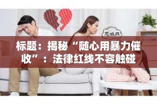 标题：揭秘“随心用暴力催收”：法律红线不容触碰