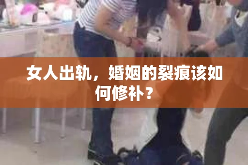 女人出轨，婚姻的裂痕该如何修补？