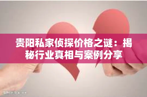贵阳私家侦探价格之谜：揭秘行业真相与案例分享