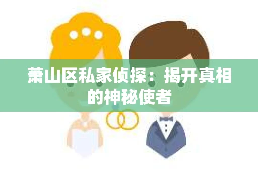 萧山区私家侦探：揭开真相的神秘使者