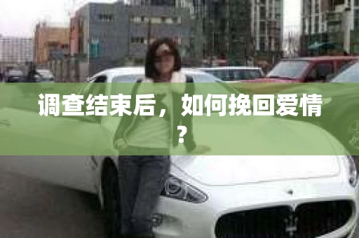 调查结束后，如何挽回爱情？