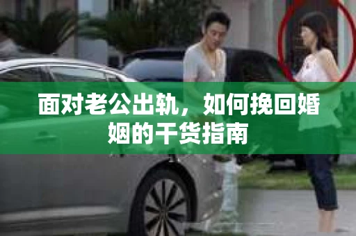 面对老公出轨，如何挽回婚姻的干货指南