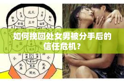 如何挽回处女男被分手后的信任危机? 如何挽回处女男被分手后的信任危机?