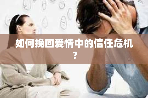 如何挽回爱情中的信任危机？