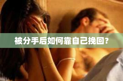 被分手后如何靠自己挽回？