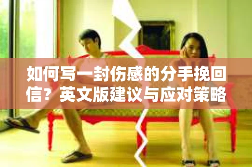 如何写一封伤感的分手挽回信？英文版建议与应对策略
