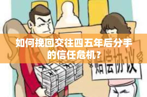 如何挽回交往四五年后分手的信任危机？