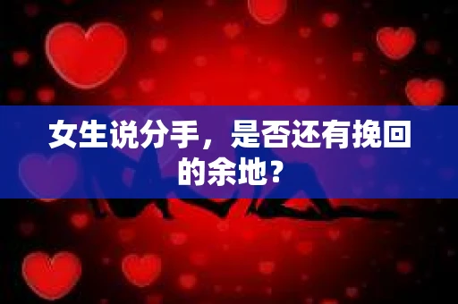 女生说分手，是否还有挽回的余地？