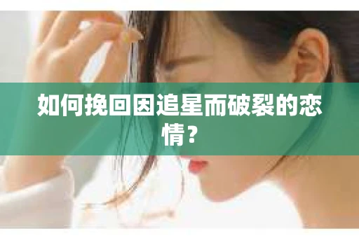 如何挽回因追星而破裂的恋情？